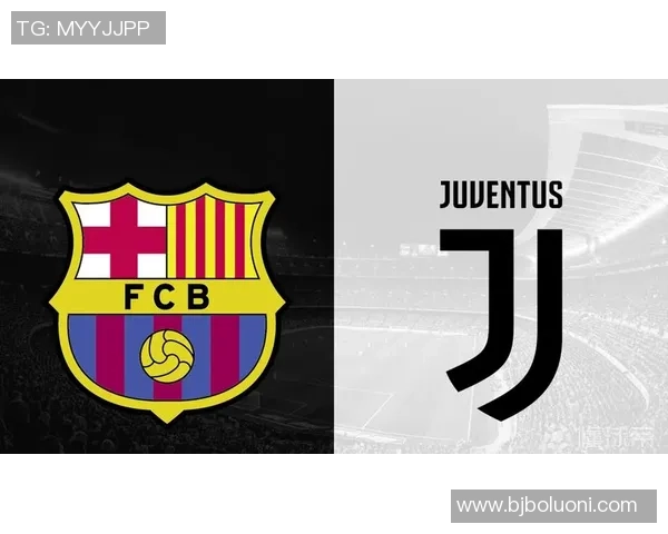 巴萨与尤文对决解析：战术较量与球星表现的全面评估